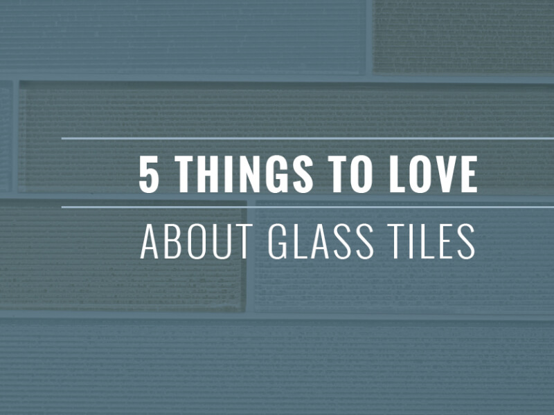5 Things To Love About Glass Tiles