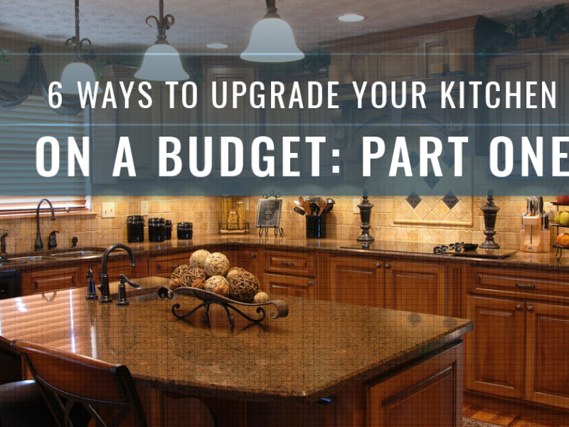 6 Ways To Upgrade Your Kitchen On A Budget: Part One