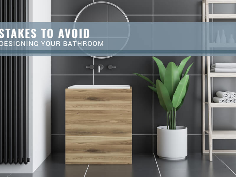 8 Mistakes To Avoid When Designing Your Bathroom