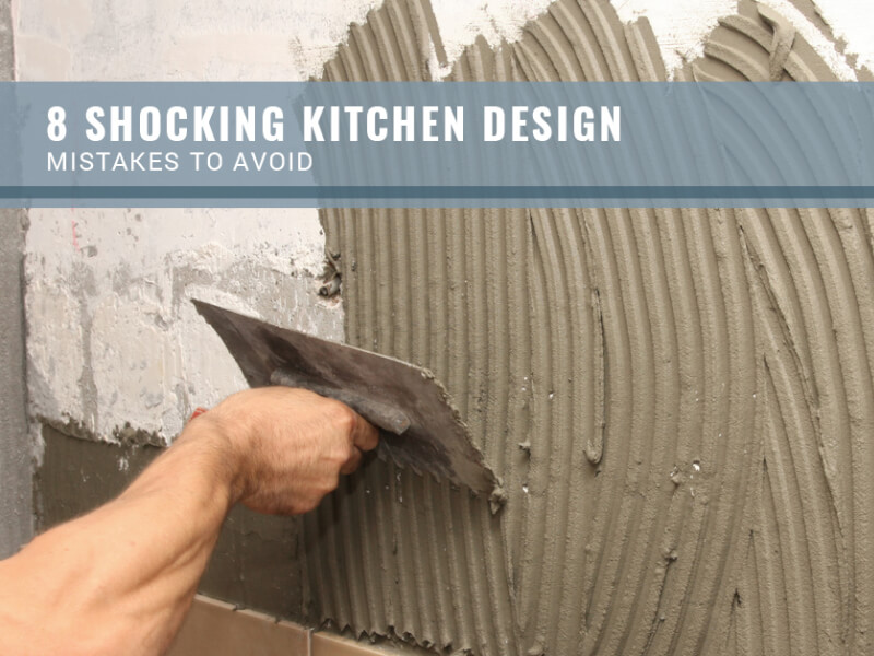 8 Shocking Kitchen Design Mistakes To Avoid