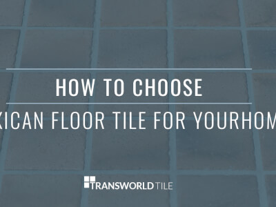 How To Choose Mexican Floor Tile For Your Home