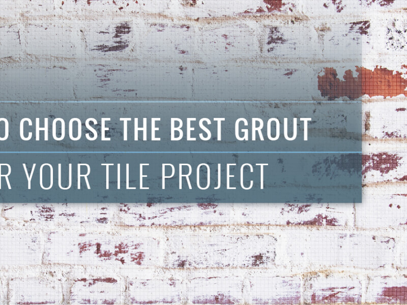 How To Choose The Best Grout For Your Tile Project