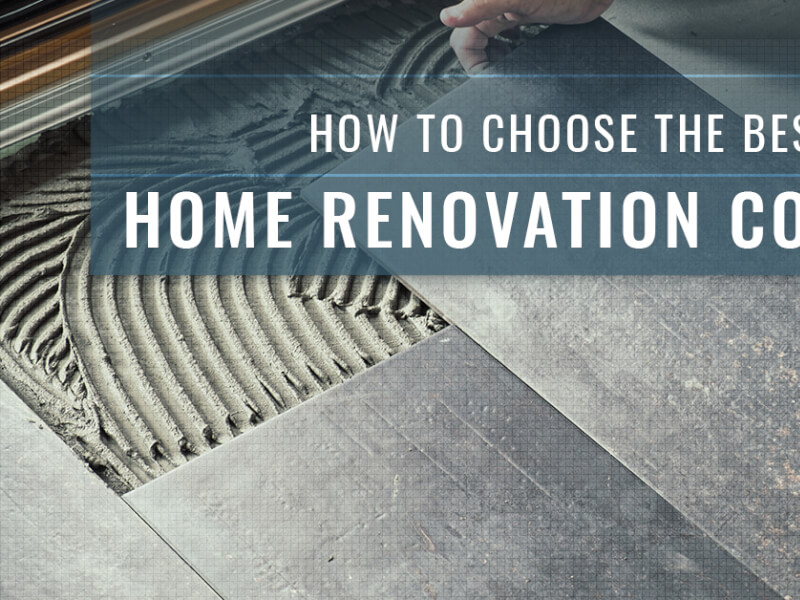 How To Choose The Best Home Renovation Company