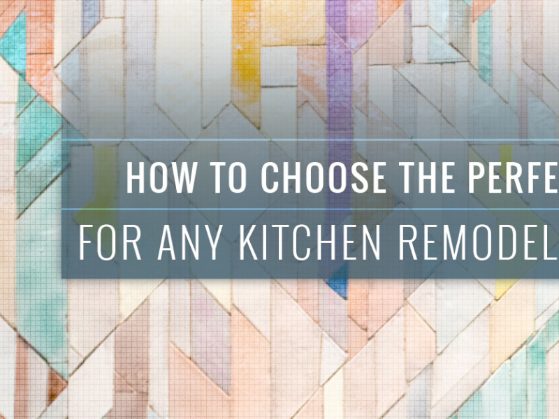 How To Choose The Perfect For Any Kitchen Remodel Project