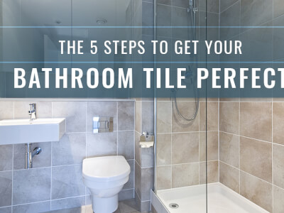 The 5 Steps To Get Your Bathroom Tile Perfect