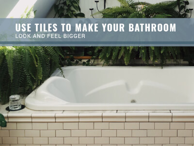 Use Tiles To Make Your Bathroom Look And Feel Bigger