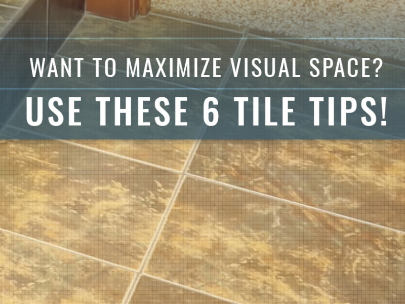 Want To Maximize Visual Space? Use These 6 Tile Tips!