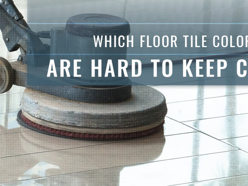 Which Floor Tile Colors Are Hard To Keep Clean?